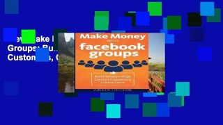 View Make Money with Facebook Groups: Build Relationships, Convert Customers, Create Fame Ebook