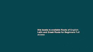 this books is available Roots of English: Latin and Greek Roots for Beginners Full access