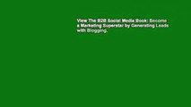 View The B2B Social Media Book: Become a Marketing Superstar by Generating Leads with Blogging,