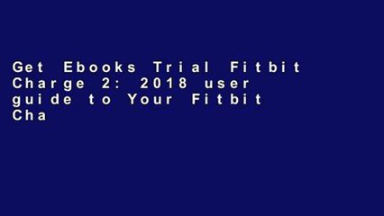 Get Ebooks Trial Fitbit Charge 2: 2018 user guide to Your Fitbit Charge 2 with Tips and Tricks: