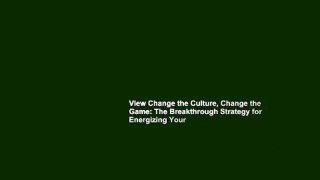 View Change the Culture, Change the Game: The Breakthrough Strategy for Energizing Your