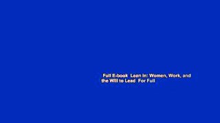 Full E-book  Lean in: Women, Work, and the Will to Lead  For Full