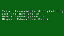 Trial Transmedia Storytelling and the New Era of Media Convergence in Higher Education Ebook