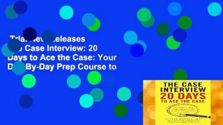 Trial New Releases  The Case Interview: 20 Days to Ace the Case: Your Day-By-Day Prep Course to