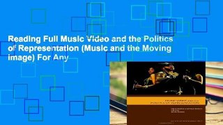 Reading Full Music Video and the Politics of Representation (Music and the Moving Image) For Any