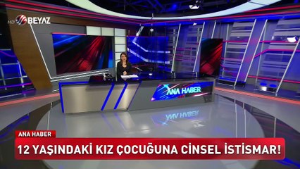 12 Yaşındaki kıza cinsel istismar (Beyaz Tv Özel Haber)