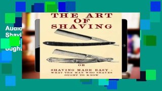 AudioEbooks The Art of Shaving: Shaving Made Easy - What the man who shaves ought to know. For Ipad