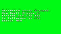 Unlimited acces Grouped: How Small Groups of Friends are the Key to Influence on the Social Web