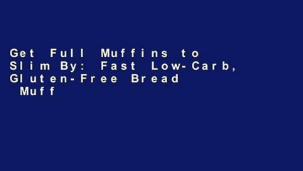 Get Full Muffins to Slim By: Fast Low-Carb, Gluten-Free Bread   Muffin Recipes to Mix and