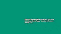 Get Full The Vegetable Spiralizer Cookbook: 101 Gluten-Free, Paleo   Low Carb Recipes to Help You