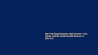 Get Trial Good Calories, Bad Calories: Fats, Carbs, and the Controversial Science of Diet and