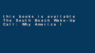 this books is available The South Beach Wake-Up Call: Why America Is Still Getting Fatter and