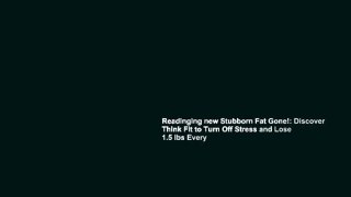 Readinging new Stubborn Fat Gone!: Discover Think Fit to Turn Off Stress and Lose 1.5 lbs Every