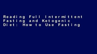 Reading Full Intermittent Fasting and Ketogenic Diet: How to Use Fasting, Get Adapted to Ketosis,