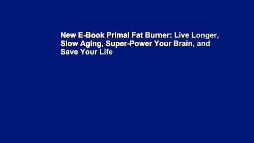 New E-Book Primal Fat Burner: Live Longer, Slow Aging, Super-Power Your Brain, and Save Your Life