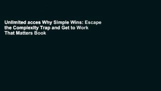 Unlimited acces Why Simple Wins: Escape the Complexity Trap and Get to Work That Matters Book