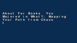 About For Books  You Majored in What?: Mapping Your Path from Chaos to Career  For Full
