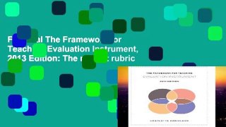 Full Trial The Framework for Teaching Evaluation Instrument, 2013 Edition: The newest rubric