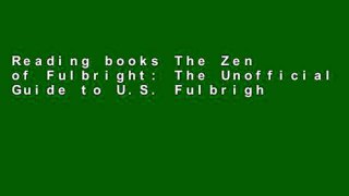 Reading books The Zen of Fulbright: The Unofficial Guide to U.S. Fulbright Scholarships free of