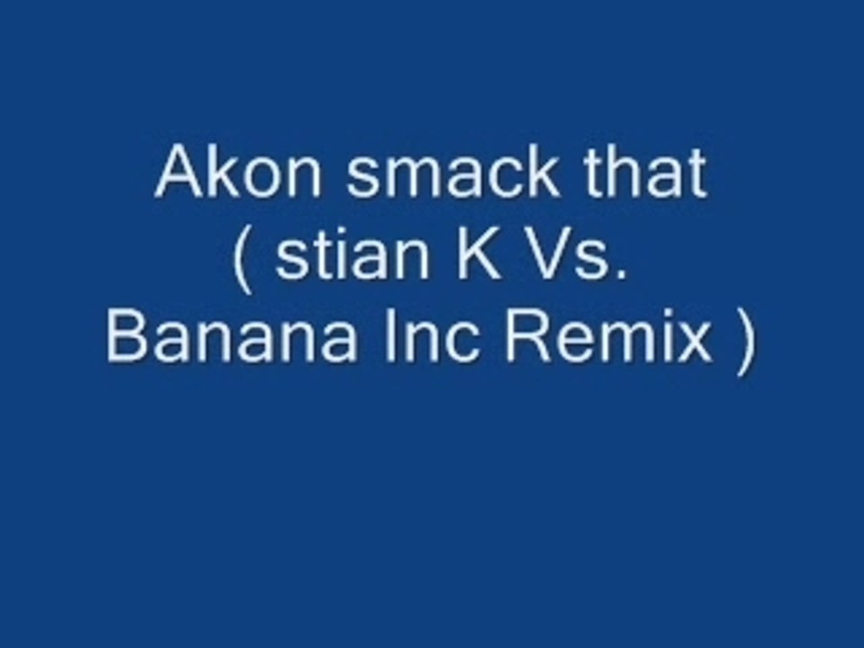 Smack that ( stian K Vs Banana Inc remix )