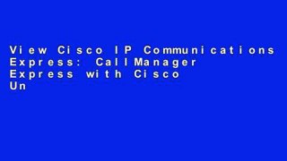 View Cisco IP Communications Express: CallManager Express with Cisco Unity Express (Networking