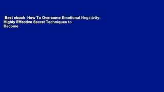 Best ebook  How To Overcome Emotional Negativity: Highly Effective Secret Techniques to Become