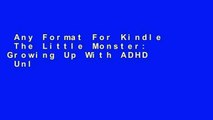 Any Format For Kindle  The Little Monster: Growing Up With ADHD  Unlimited