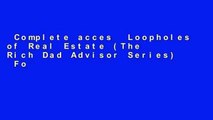 Complete acces  Loopholes of Real Estate (The Rich Dad Advisor Series)  For Full