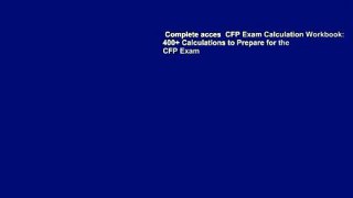 Complete acces  CFP Exam Calculation Workbook: 400+ Calculations to Prepare for the CFP Exam