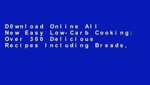 D0wnload Online All New Easy Low-Carb Cooking: Over 300 Delicious Recipes Including Breads,