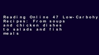 Reading Online 47 Low-Carbohydrate Recipes: From soups and chicken dishes to salads and fish meals
