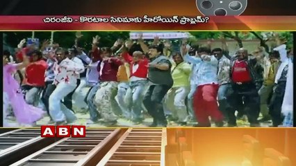 Heroin Problems For Chiranjeevi-Koratala Siva Movie