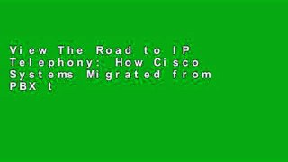 View The Road to IP Telephony: How Cisco Systems Migrated from PBX to IP Telephony (paperback)