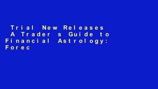 Trial New Releases  A Trader s Guide to Financial Astrology: Forecasting Market Cycles Using