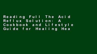 Reading Full The Acid Reflux Solution: A Cookbook and Lifestyle Guide for Healing Heartburn