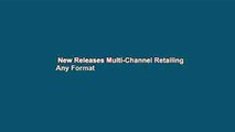 New Releases Multi-Channel Retailing  Any Format