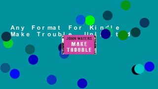 Any Format For Kindle  Make Trouble  Unlimited