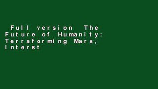 Full version  The Future of Humanity: Terraforming Mars, Interstellar Travel, Immortality, and
