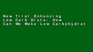New Trial Enhancing Low Carb Diets: How Can We Make Low Carbohydrate Diets More Effective and