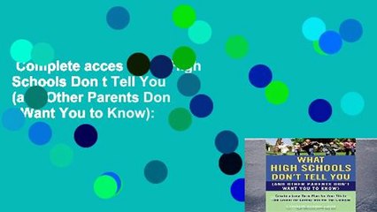 Complete acces  What High Schools Don t Tell You (and Other Parents Don t Want You to Know):