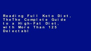 Reading Full Keto Diet, TheThe Complete Guide to a High-Fat Diet, with More Than 125 Delectable