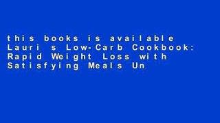 this books is available Lauri s Low-Carb Cookbook: Rapid Weight Loss with Satisfying Meals Unlimited