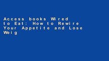 Access books Wired to Eat: How to Rewire Your Appetite and Lose Weight for Good free of charge