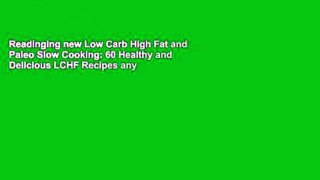 Readinging new Low Carb High Fat and Paleo Slow Cooking: 60 Healthy and Delicious LCHF Recipes any