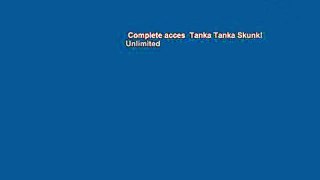 Complete acces  Tanka Tanka Skunk!  Unlimited