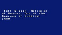 Full E-book  Religion of Reason: Out of the Sources of Judaism (AAR Religions in Translation)