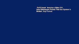 Full E-book  America s Bitter Pill: How Obamacare Proves That Our System is Broken  Any Format