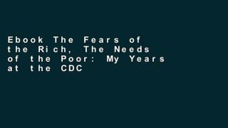 Ebook The Fears of the Rich, The Needs of the Poor: My Years at the CDC Full
