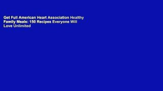 Get Full American Heart Association Healthy Family Meals: 150 Recipes Everyone Will Love Unlimited