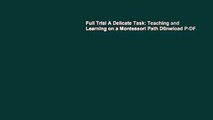 Full Trial A Delicate Task: Teaching and Learning on a Montessori Path D0nwload P-DF